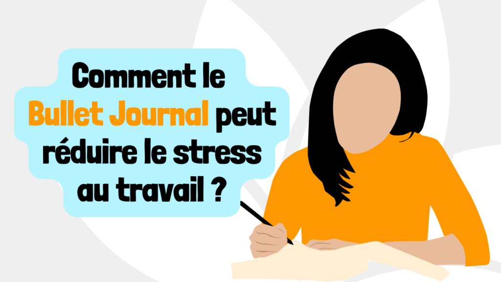 Comment le Bullet Journal peut réduire le stress au travail