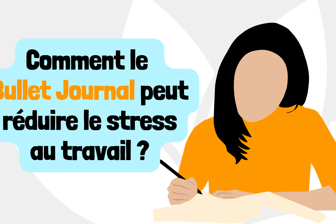 Comment le Bullet Journal peut réduire le stress au travail