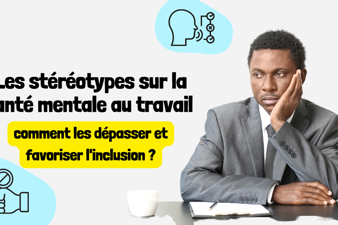 Les stéréotypes sur la santé mentale au travail comment les dépasser et favoriser l'inclusion
