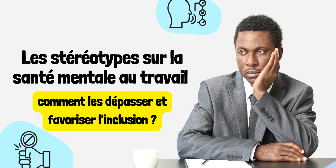 Les stéréotypes sur la santé mentale au travail comment les dépasser et favoriser l'inclusion