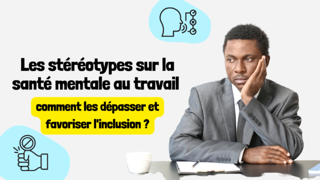 Les stéréotypes sur la santé mentale au travail comment les dépasser et favoriser l'inclusion