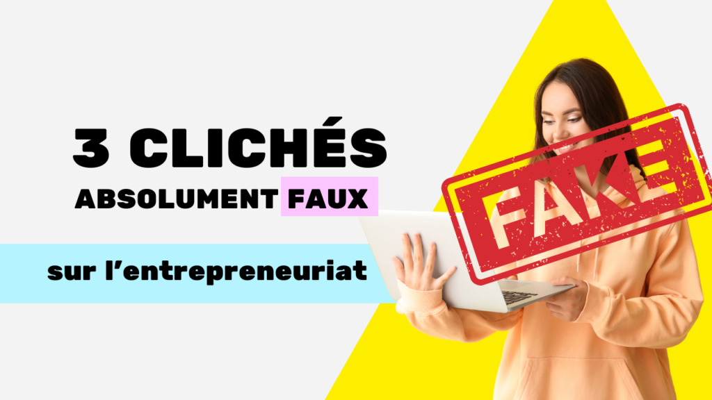 l'entrepreneuriat 3 clichés faux