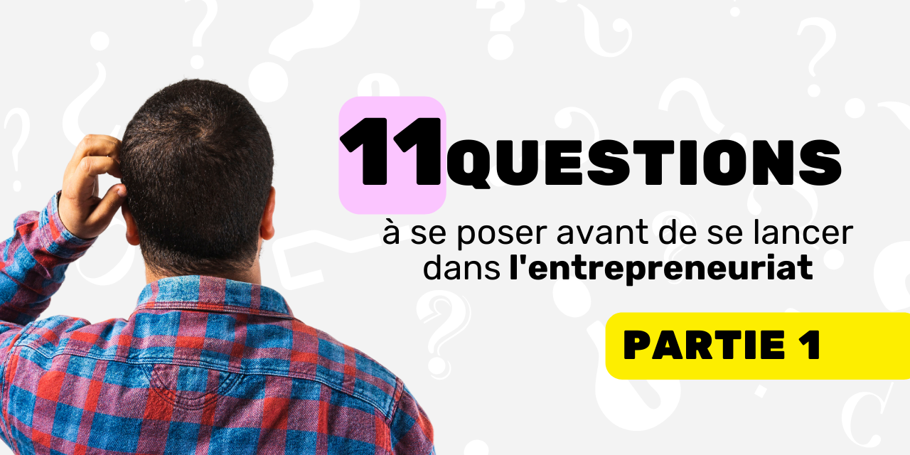 11 questions à se poser avant de se lancer dans l’entrepreneuriat part 1 11 questions à se poser avant de se lancer dans l'entrepreneuriat part 1