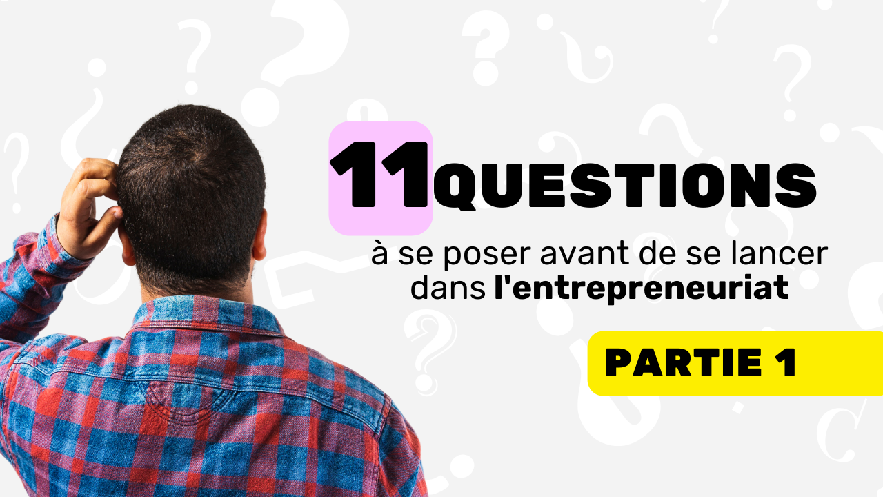 11 questions à se poser avant de se lancer dans l'entrepreneuriat part 1