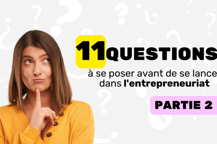 11 questions à se poser avant de se lancer dans l’entrepreneuriat part 2