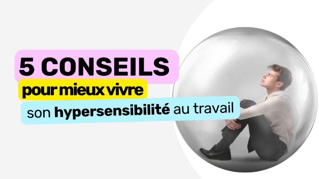 5 conseils pour mieux vivre son hypersensibilité au travail