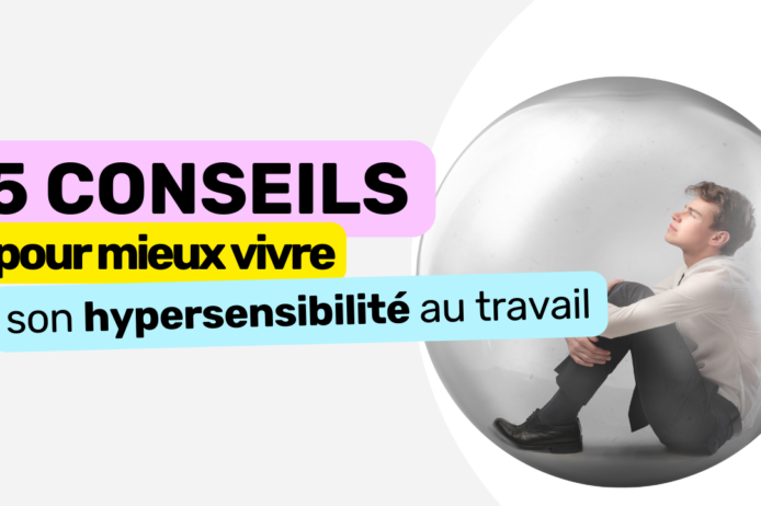 5 conseils pour mieux vivre son hypersensibilité au travail