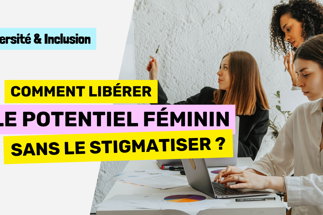 Femme en entreprise Comment libérer le potentiel féminin sans le stigmatiser