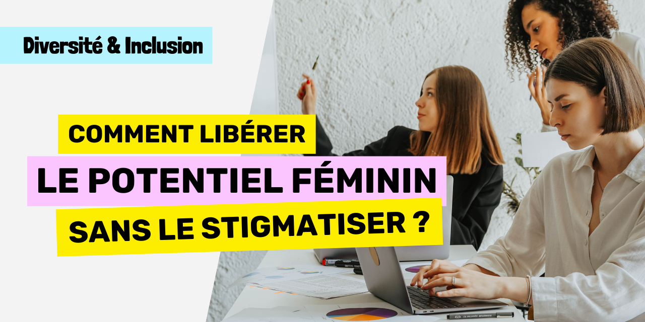 Femme en entreprise Comment libérer le potentiel féminin sans le stigmatiser