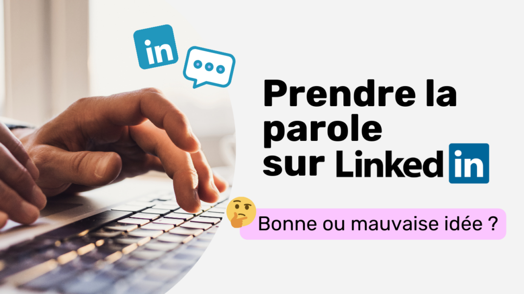 Prendre la parole sur Linkedin bonne ou mauvaise idée