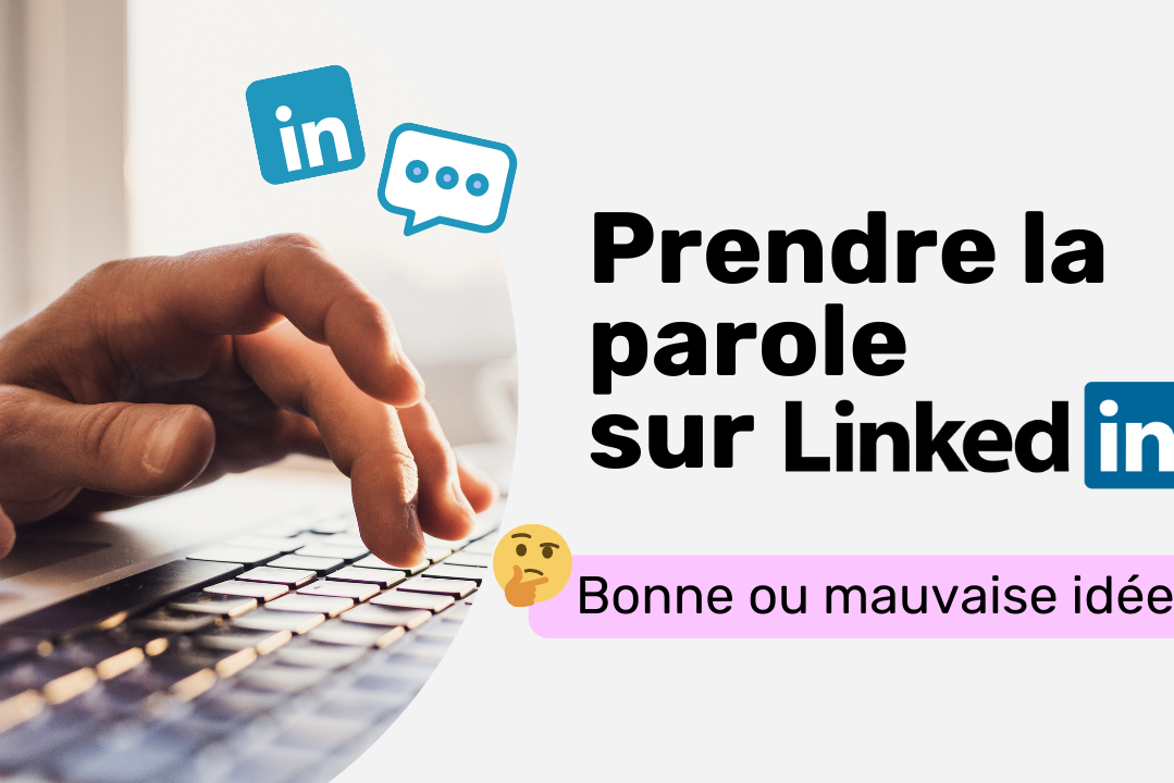 Prendre la parole sur Linkedin bonne ou mauvaise idée