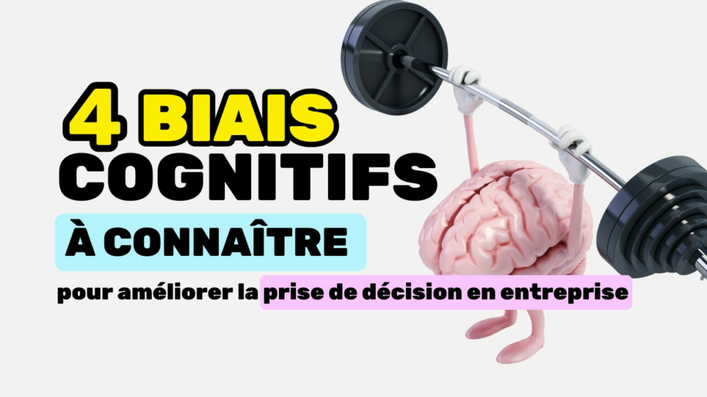 4 biais cognitifs à connaître pour améliorer la prise de décision en entreprise