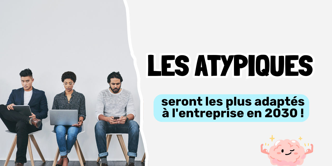 Les atypiques seront les plus adaptés à l’entreprise en 2030 !