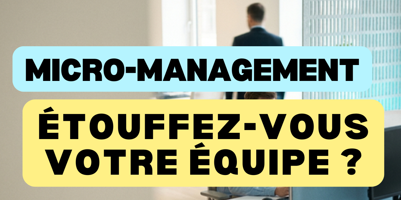 Test micro-management : étouffez-vous votre équipe ?